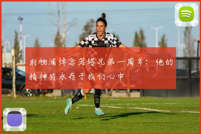 利物浦悼念若塔兄弟一周年：他的精神将永存于我们心中
